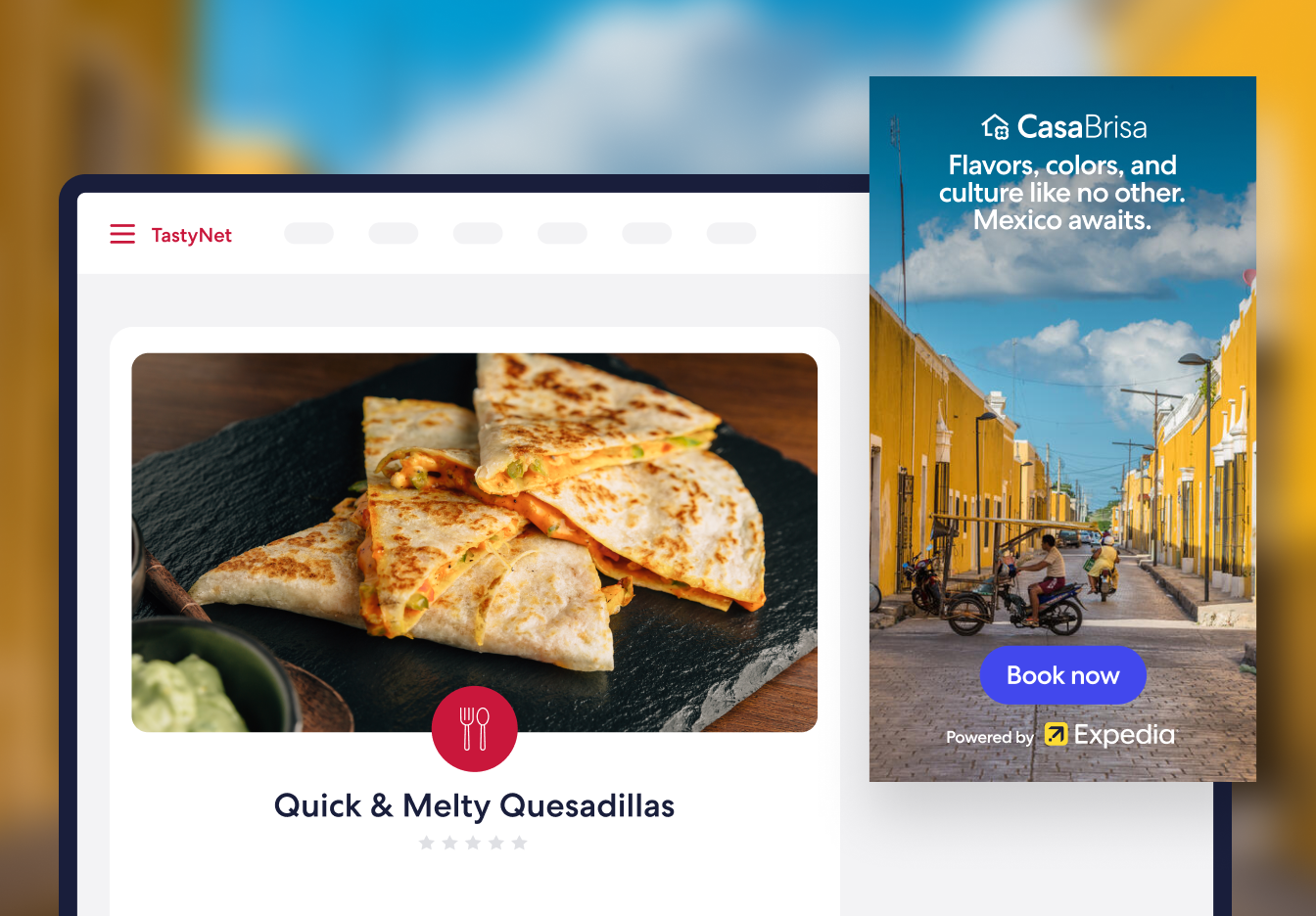 A food recipe page for “Quick & Melty Quesadillas” on TastyNet alongside a vibrant digital ad for CasaBrisa and Expedia, featuring a yellow-walled street scene in Mexico with a “Book now” button.